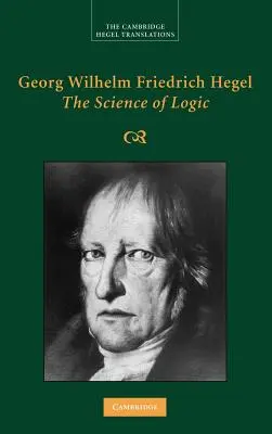 Georg Wilhelm Friedrich Hegel : La science de la logique - Georg Wilhelm Friedrich Hegel: The Science of Logic