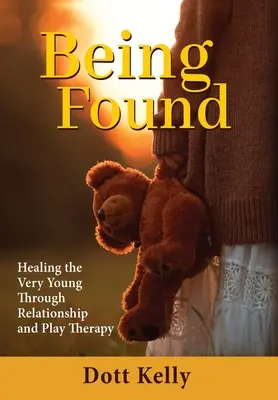 Être trouvé : Guérir les très jeunes par la thérapie relationnelle et ludique - Being Found: Healing the Very Young Through Relationship and Play Therapy