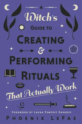 Guide de la sorcière pour la création et l'exécution de rituels : qui fonctionnent vraiment - A Witch's Guide to Creating & Performing Rituals: That Actually Work