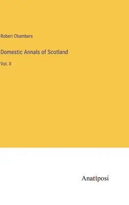 Annales nationales d'Écosse : Vol. II - Domestic Annals of Scotland: Vol. II