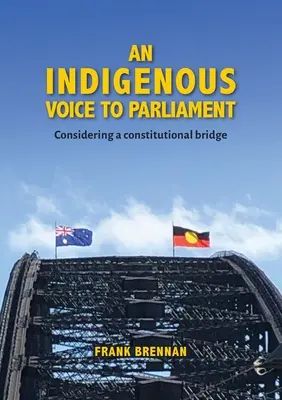 Une voix indigène au Parlement : Envisager un pont constitutionnel - An Indigenous Voice to Parliament: Considering a Constitutional Bridge