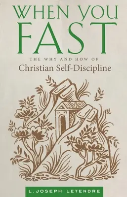 Quand vous jeûnez : Le pourquoi et le comment de l'autodiscipline chrétienne - When You Fast: The Why and How of Christian Self-Discipline