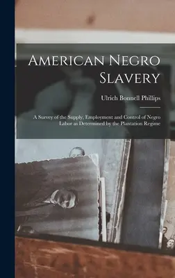 L'esclavage des nègres américains : Une étude de l'offre, de l'emploi et du contrôle de la main-d'œuvre nègre tels qu'ils sont déterminés par le régime des plantations - American Negro Slavery: A Survey of the Supply, Employment and Control of Negro Labor as Determined by the Plantation Regime