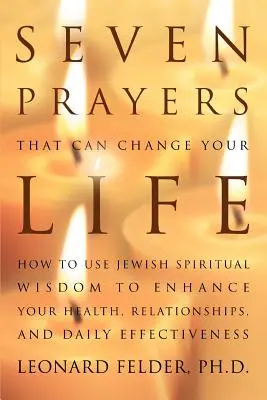 Sept prières qui peuvent changer votre vie : comment utiliser la sagesse spirituelle juive pour améliorer votre santé, vos relations et votre efficacité au quotidien - Seven Prayers That Can Change Your Life: How to Use Jewish Spiritual Wisdom to Enhance Your Health, Relationships, and Daily Effectiveness