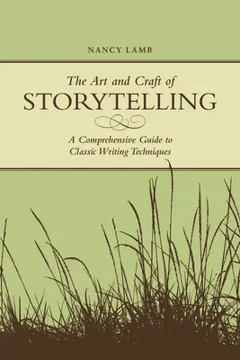 L'art et la manière de raconter des histoires : Un guide complet des techniques d'écriture classiques - The Art And Craft Of Storytelling: A Comprehensive Guide To Classic Writing Techniques