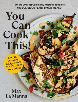 Vous pouvez cuisiner ça ! Transformez les 30 aliments les plus couramment gaspillés en 135 délicieux repas à base de plantes : Un livre de cuisine - You Can Cook This!: Turn the 30 Most Commonly Wasted Foods Into 135 Delicious Plant-Based Meals: A Cookbook