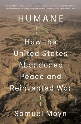 Humane : Comment les États-Unis ont abandonné la paix et réinventé la guerre - Humane: How the United States Abandoned Peace and Reinvented War