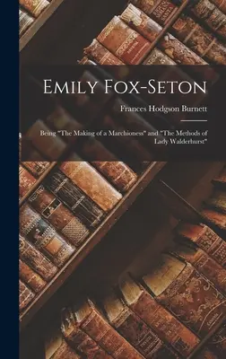 Emily Fox-Seton : La création d'une marquise et Les méthodes de Lady Walderhurst - Emily Fox-Seton: Being The Making of a Marchioness and The Methods of Lady Walderhurst