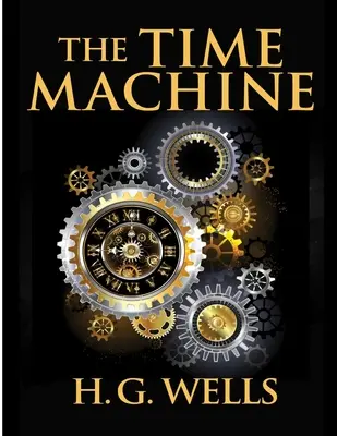 La machine à voyager dans le temps, de H.G. Wells : L'étonnant voyage d'un homme au-delà des limites conventionnelles de l'imagination - The Time Machine, by H.G. Wells: One Man's Astonishing Journey Beyond The Conventional Limits of the Imagination