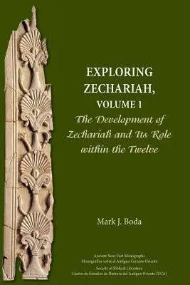 Explorer Zacharie, Volume 1 : Le développement de Zacharie et son rôle au sein des Douze - Exploring Zechariah, Volume 1: The Development of Zechariah and Its Role within the Twelve