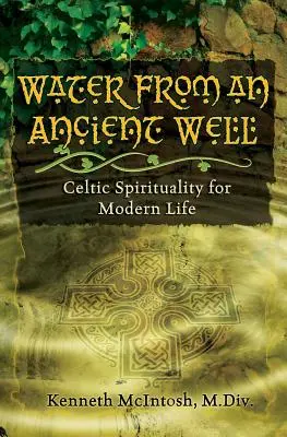 L'eau d'un puits ancien : Spiritualité celtique pour la vie moderne - Water from an Ancient Well: Celtic Spirituality for Modern Life