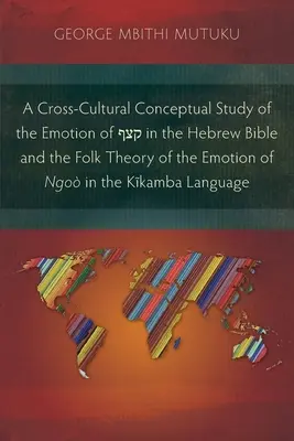 Une étude conceptuelle interculturelle de l'émotion de קצף dans la Bible hébraïque et la théorie folklorique de l'émotion de Ngo dans le Kĩ - A Cross-Cultural Conceptual Study of the Emotion of קצף in the Hebrew Bible and the Folk Theory of the Emotion of Ngo in the Kĩ