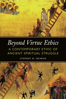 Au-delà de l'éthique de la vertu : Une éthique contemporaine de l'ancien combat spirituel - Beyond Virtue Ethics: A Contemporary Ethic of Ancient Spiritual Struggle