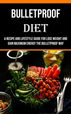 Bulletproof Diet : Un guide de recettes et de mode de vie pour perdre du poids et gagner un maximum d'énergie à l'épreuve des balles. - Bulletproof Diet: A Recipe and Lifestyle Guide for Lose Weight and Gain Maximum Energy the Bulletproof Way