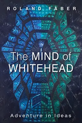 L'esprit de Whitehead : L'aventure des idées - The Mind of Whitehead: Adventure in Ideas