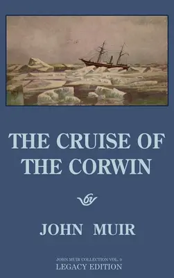 La croisière du Corwin - Édition patrimoniale : Le journal de Muir de l'expédition à la voile de 1881 vers l'Alaska et l'Arctique - The Cruise Of The Corwin - Legacy Edition: The Muir Journal Of The 1881 Sailing Expedition To Alaska And The Arctic