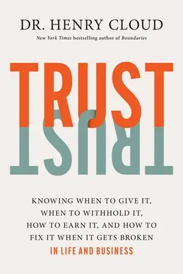 La confiance : Savoir quand la donner, quand la refuser, comment la mériter et comment la réparer quand elle est brisée - Trust: Knowing When to Give It, When to Withhold It, How to Earn It, and How to Fix It When It Gets Broken