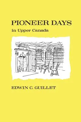 Les jours des pionniers dans le Haut-Canada, - Pioneer Days in Upper Canada,