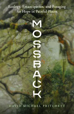 Mossback : Écologie, émancipation et recherche d'espoir dans des endroits douloureux - Mossback: Ecology, Emancipation, and Foraging for Hope in Painful Places