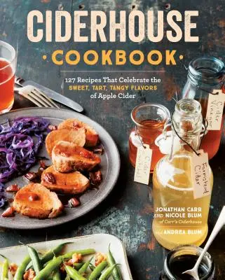 Ciderhouse Cookbook : 127 recettes qui célèbrent les saveurs sucrées, acidulées et piquantes du cidre de pomme - Ciderhouse Cookbook: 127 Recipes That Celebrate the Sweet, Tart, Tangy Flavors of Apple Cider