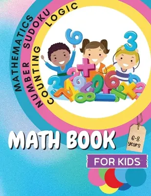 Math Book for Kids : Un livre de jeux cérébraux éducatifs et amusants pour les enfants avec feuille de réponses/ livre d'exercices pour les enfants âgés de 6 à 8 ans/ excellent cadeau pour les enfants. - Math Book for Kids: A Fun Educational Brain Game Book for Kids with Answer Sheet/ Exercises Book for Kids Ages 6-8/ Great Gift for Childre