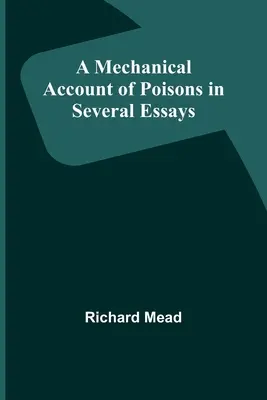 Un compte-rendu mécanique des poisons en plusieurs essais - A Mechanical Account of Poisons in Several Essays