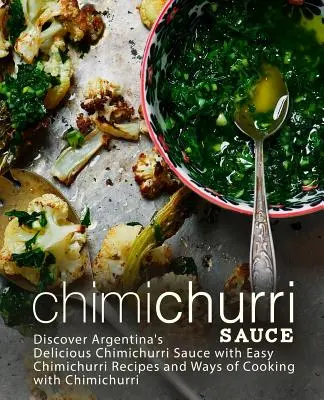 Sauce Chimichurri : Découvrez la délicieuse sauce Chimichurri d'Argentine avec des recettes faciles de Chimichurri et des façons de cuisiner avec Chimichurri (2) - Chimichurri Sauce: Discover Argentina's Delicious Chimichurri Sauce with Easy Chimichurri Recipes and Ways of Cooking with Chimichurri (2
