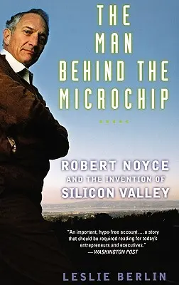 L'homme derrière la puce électronique : Robert Noyce et l'invention de la Silicon Valley - The Man Behind the Microchip: Robert Noyce and the Invention of Silicon Valley