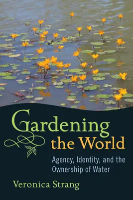 Jardiner le monde : Agence, identité et propriété de l'eau - Gardening the World: Agency, Identity and the Ownership of Water