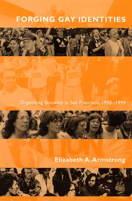 Forger des identités gays : L'organisation de la sexualité à San Francisco, 1950-1994 - Forging Gay Identities: Organizing Sexuality in San Francisco, 1950-1994