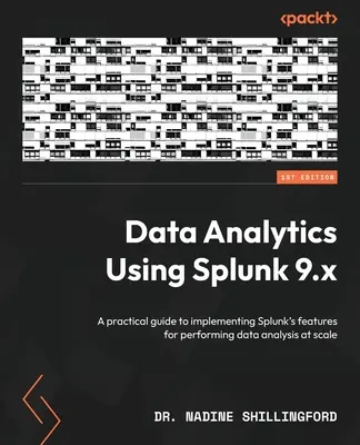 L'analyse des données à l'aide de Splunk 9.x : Un guide pratique pour mettre en œuvre les fonctionnalités de Splunk afin d'effectuer des analyses de données à grande échelle - Data Analytics Using Splunk 9.x: A practical guide to implementing Splunk's features for performing data analysis at scale