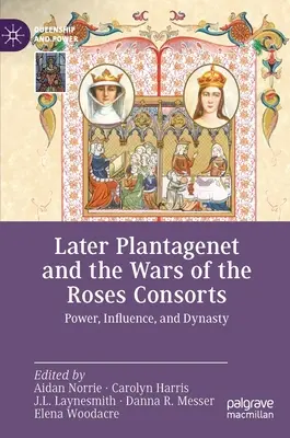 Les derniers Plantagenêt et la guerre des Roses Les consorts : Pouvoir, influence et dynastie - Later Plantagenet and the Wars of the Roses Consorts: Power, Influence, and Dynasty