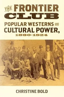 Frontier Club : Westerns populaires et pouvoir culturel, 1880-1924 - Frontier Club: Popular Westerns and Cultural Power, 1880-1924
