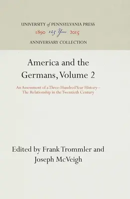 L'Amérique et les Allemands, volume 2 : bilan d'une histoire de trois cents ans - les relations au XXe siècle - America and the Germans, Volume 2: An Assessment of a Three-Hundred Year History--The Relationship in the Twentieth Century