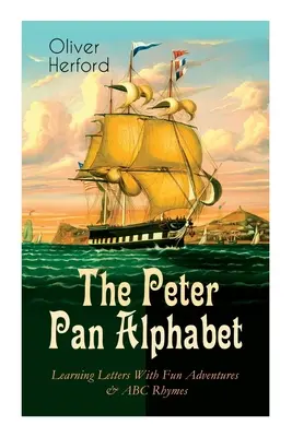 L'Alphabet de Peter Pan - Apprendre les lettres avec des aventures amusantes et des comptines ABC : L'alphabet de Peter Pan - Apprendre les lettres avec des aventures amusantes et des comptines ABC : Apprendre l'ABC avec la magie du Pays Imaginaire et l'éclat de la fée Clochette. - The Peter Pan Alphabet - Learning Letters With Fun Adventures & ABC Rhymes: Learn Your ABC with the Magic of Neverland & Splash of Tinkerbell's Fairyd