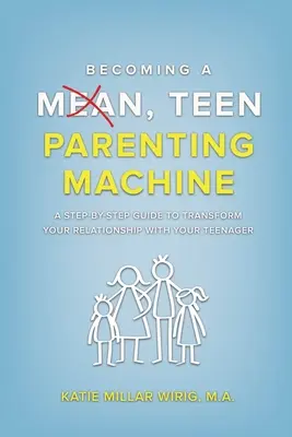 Devenir une machine à élever des adolescents méchants : Un guide pas à pas pour transformer votre relation avec votre adolescent - Becoming a Mean, Teen Parenting Machine: A step-by-step guide to transforming your relationship with your teenager