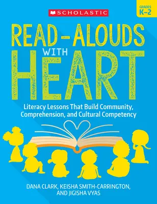 Lire à haute voix avec cœur : K-2 : Leçons d'alphabétisation qui renforcent la communauté, la compréhension et la compétence culturelle - Read-Alouds with Heart: Grades K-2: Literacy Lessons That Build Community, Comprehension, and Cultural Competency