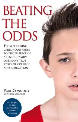 Beating the Odds : From Shocking Childhood Abuse to the Embrace of a Loving Family, One Man's True Story of Courage and Redemption (Vaincre l'adversité : de l'abus choquant dans l'enfance à l'étreinte d'une famille aimante) - Beating the Odds: From Shocking Childhood Abuse to the Embrace of a Loving Family, One Man's True Story of Courage and Redemption