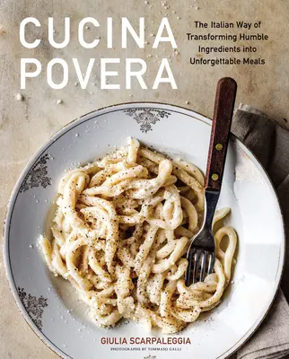 Cucina Povera : La manière italienne de transformer des ingrédients modestes en repas inoubliables - Cucina Povera: The Italian Way of Transforming Humble Ingredients Into Unforgettable Meals