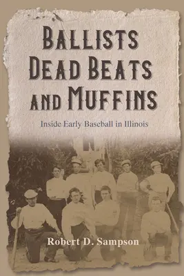 Ballists, Dead Beats, and Muffins : Les débuts du baseball dans l'Illinois - Ballists, Dead Beats, and Muffins: Inside Early Baseball in Illinois