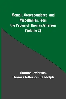 Mémoires, correspondance et miscellanées, tirés des papiers de Thomas Jefferson (Volume 2) - Memoir, Correspondence, and Miscellanies, From the Papers of Thomas Jefferson (Volume 2)