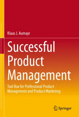 Gestion réussie des produits : Boîte à outils pour la gestion et le marketing professionnels des produits - Successful Product Management: Tool Box for Professional Product Management and Product Marketing