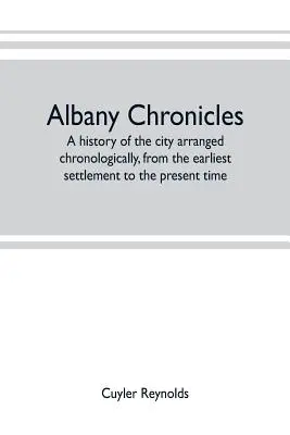 Albany chronicles, a history of the city arranged chronologically, from the earliest settlement to the present time ; illustrated with many historical - Albany chronicles, a history of the city arranged chronologically, from the earliest settlement to the present time; illustrated with many historical