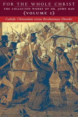 La chrétienté catholique face au désordre révolutionnaire : Volume 1 (Œuvres rassemblées du Dr. John Rao) - Catholic Christendom versus Revolutionary Disorder: Volume 1 (The Collected Works of Dr. John Rao)