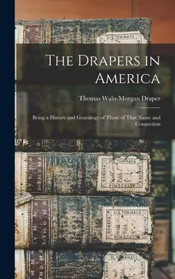 Les Drapers en Amérique : Une histoire et une généalogie de ceux qui portent ce nom et sont liés à cette famille - The Drapers in America: Being a History and Genealogy of Those of That Name and Connection