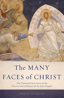 Les nombreux visages du Christ : L'histoire millénaire de la survie et de l'influence des évangiles perdus - Many Faces of Christ: The Thousand-Year Story of the Survival and Influence of the Lost Gospels