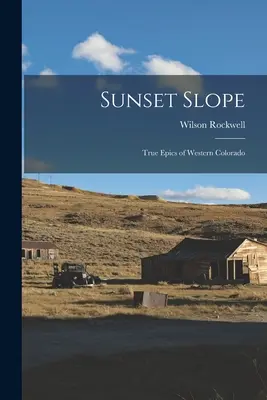 Sunset Slope ; Véritables épopées de l'ouest du Colorado - Sunset Slope; True Epics of Western Colorado