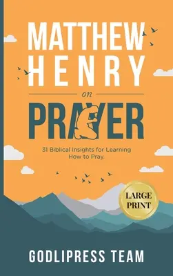 Matthew Henry sur la prière : 31 idées bibliques pour apprendre à prier (GRAND IMPRIMER) - Matthew Henry on Prayer: 31 Biblical Insights for Learning How to Pray (LARGE PRINT)