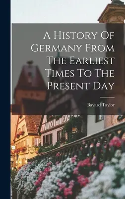 Histoire de l'Allemagne, des temps les plus reculés à nos jours - A History Of Germany From The Earliest Times To The Present Day