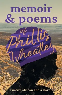 Mémoires et poèmes de Phillis Wheatley : Une Africaine et une esclave - Memoir & Poems of Phillis Wheatley: A Native African and a Slave